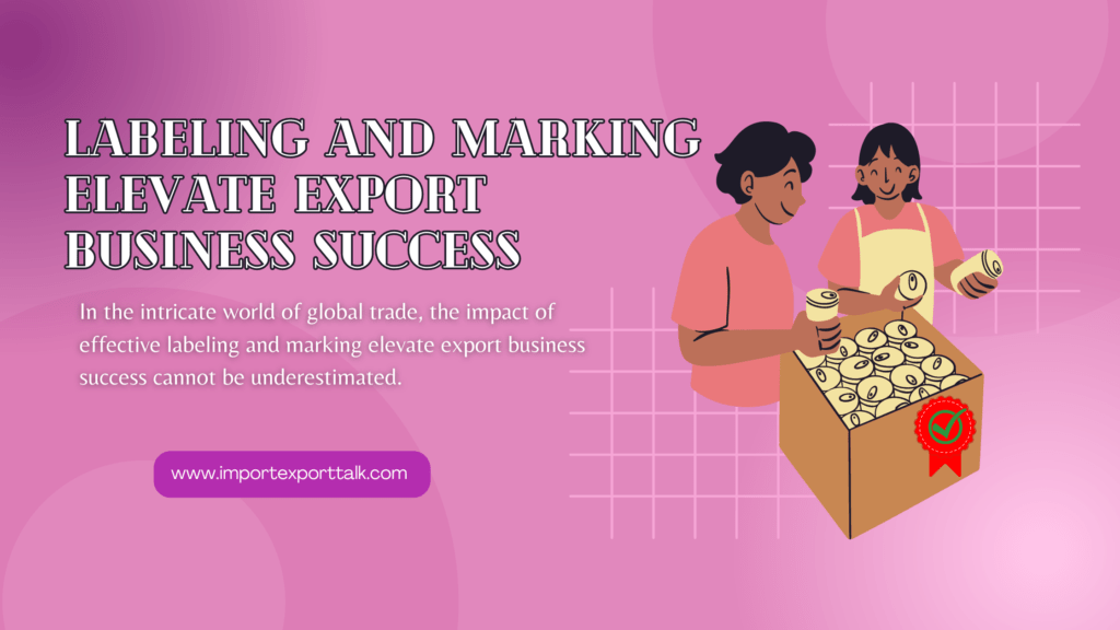 Effective Labeling How Effective Labeling and Marking Elevate Export Business Success ...