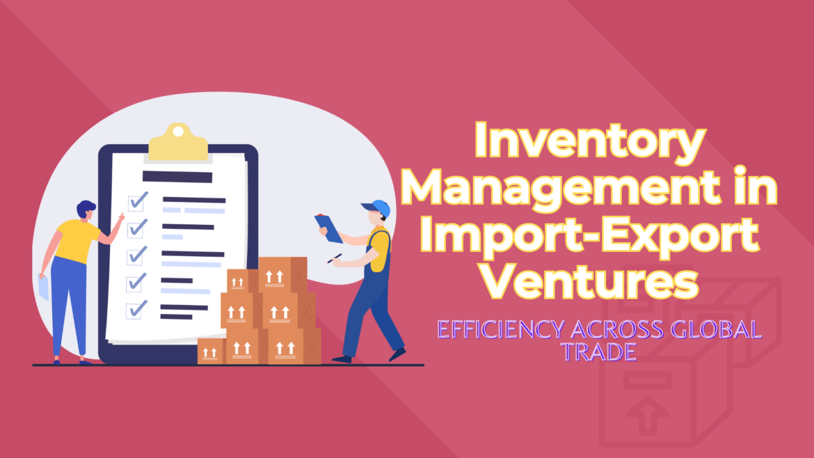 Mastering Inventory Management in Import-Export Ventures